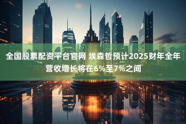 全国股票配资平台官网 埃森哲预计2025财年全年营收增长将在6%至7%之间